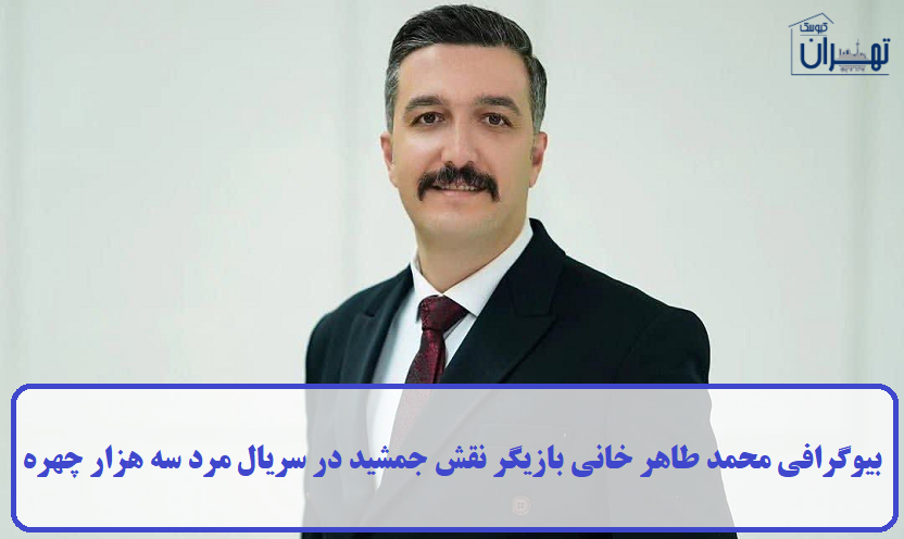 بیوگرافی محمد طاهر خانی بازیگر نقش جمشید در سریال مرد سه هزار چهره + عکس